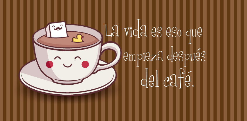 La vida es eso que empieza después del café