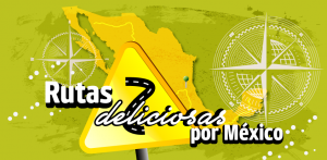 Rutas deliciosas por México