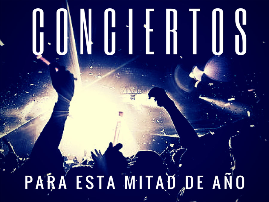 Conciertos para esta mitad de año