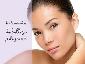 Tratamientos de belleza prehispánicos